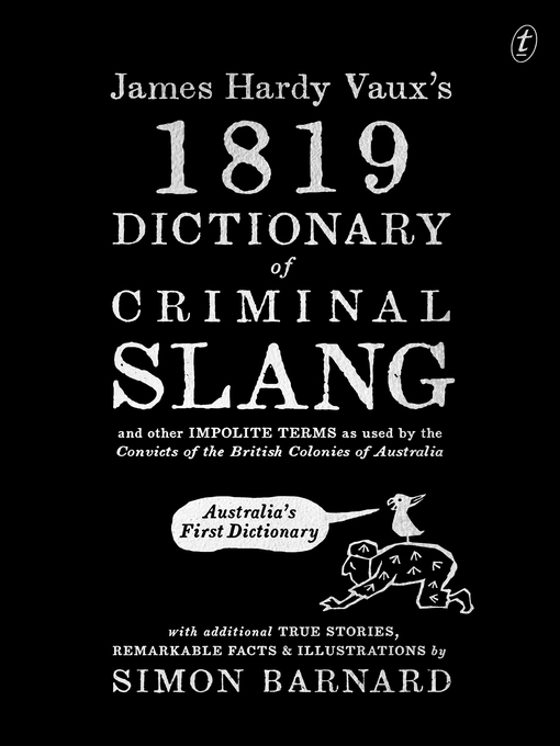 Title details for James Hardy Vaux's 1819 Dictionary of Criminal Slang and Other Impolite Terms as Used by the Convicts of the British Colonies of Australia with Additional True Stories, Remarkable Facts and Illustrations by Simon Barnard - Available